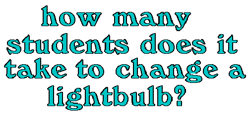 HOW MANY STUDENTS DOES IT TAKE TO CHANGE A LIGHTBULB?