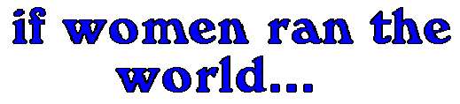 if women ran the world
