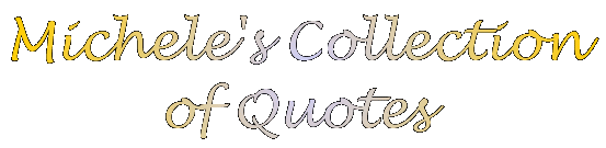 Michele's Collection of Quotes