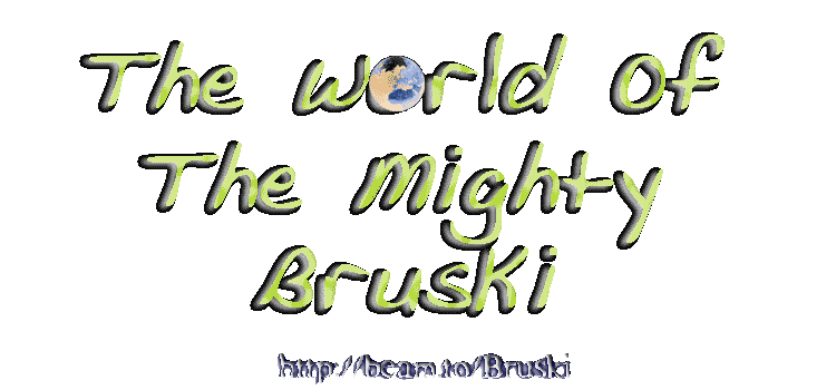 Welcome To "The World Of The Mighty Bruski"