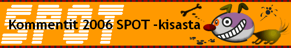Kommentit 2006 SPOT -kisasta                     