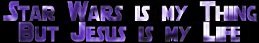 Star Wars is my Thng, but Jesus is my Life