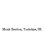 Text Box:  
Monk Bretton, Yorkshire, UK
