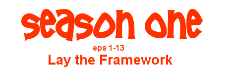 season one (eps 1-13): Lay the Framework