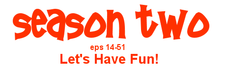 season two (eps 14-51): Let's Have Fun!
