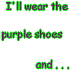 I'll wear the purple shoes and-- who painted the kitten? I know, put my ear muffs on the cookie.
