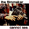 the filmmaker cannot see