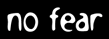 no fear