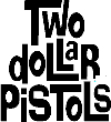 Two Dollar Pistols