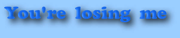 You're losing me