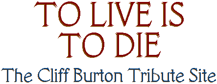 To Live Is To Die:  The Cliff Burton Tribute Site