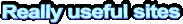 Really useful sites