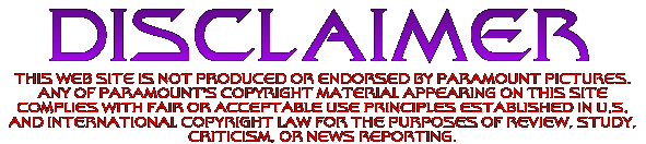 DISCLAIMER: THIS WEB SITE IS NOT PRODUCED OR ENDORSED BY PARAMOUNT PICTURES. ANY OF PARAMOUNT'S COPYRIGHT