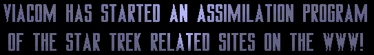 Viacom has started an assimilation program of the Star Trek related sites on the WWW!