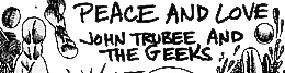 PEACE AND LOVE- JOHN TRUBEE AND THE GEEKS