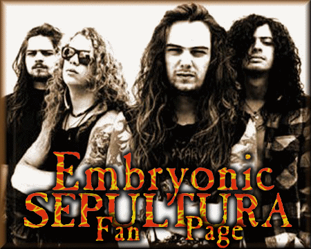 Embryonic SEPULTURA Fan Page