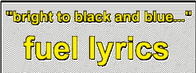 &quotbright to black and blue..." - fuel lyrics