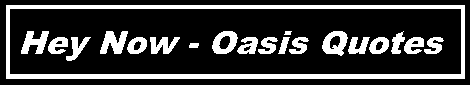 Hey Now - Oasis Quotes
