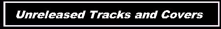 Unreleased Tracks and Covers