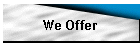 We Offer