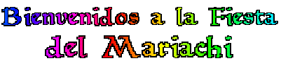 Bienvenidos a la Fiesta del 
Mariachi