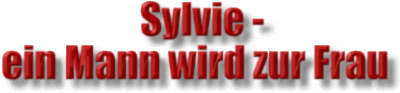 Sylvie, ein Mann wird zur Frau