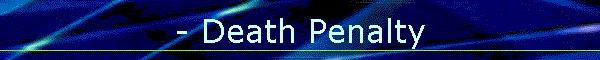- Death Penalty