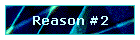 Reason #2