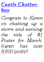 Text Box: Castle ChatterboxCongrats to Karen on chatting up a storm and earning the title of #1 Poster for March.  Karen has over 8,600 posts!!  