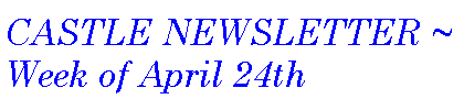 Text Box: CASTLE NEWSLETTER ~ Week of April 24th