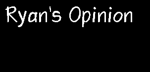 Ryans Opinion