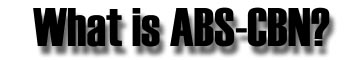 What is ABS-CBN?