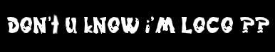 d0N't*U*kN0W*i'M*L0C0*??