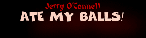 Jerry O'Connell Ate My Balls!