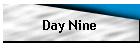 Day Nine