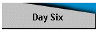 Day Six