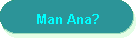 Man Ana?
