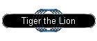 Tiger the Lion