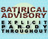 Satirical advisory - Explicit Parody, Exemplary Language Throughout, Contains Scenes of an Intellectual Nature