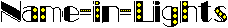 Name-in-Lights: Flashing lights spell out words.