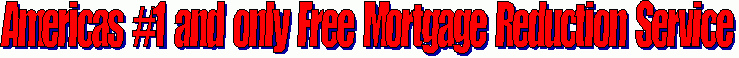 Americas #1 and Only FREE Mortgage Reduction Service 