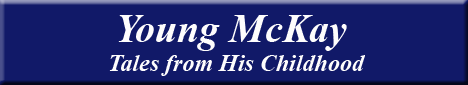 Banner - Young McKay, Tales from his childhood