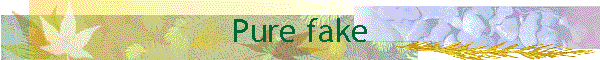 Pure fake