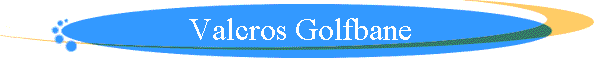 Valcros Golfbane