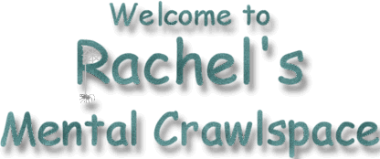 Welcome to Rachel's Mental Crawlspace