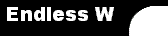  Endless W
 