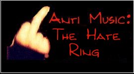 [Anti Music: The Hate Ring.]