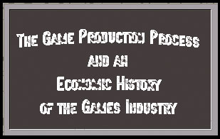 The Game Production Process And An Economic History of the Games Industry