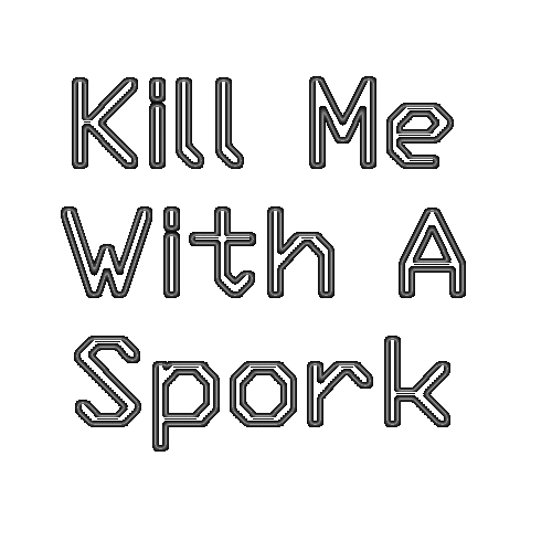 Kill Me With
A Spork...ya...click it :o)