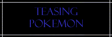 Other things teasing
Pok&eacute;mon